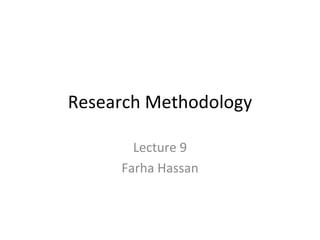 Research Methodology Lecture 9 Farha Hassan 