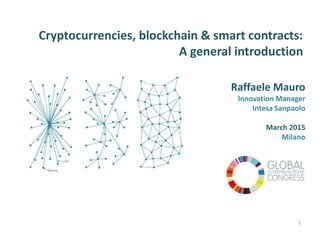 Cryptocurrencies, blockchain & smart contracts:
A general introduction
Raffaele Mauro
Innovation Manager
Intesa Sanpaolo
March 2015
Milano
1
 