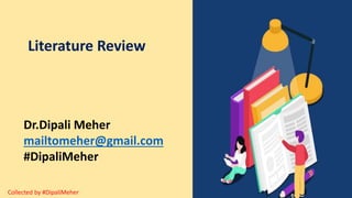 Dr.Dipali Meher
mailtomeher@gmail.com
#DipaliMeher
Literature Review
Collected by #DipaliMeher
 
