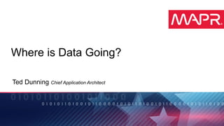 © 2016 MapR Technologies 1© 2014 MapR Technologies
Where is Data Going?
Ted Dunning Chief Application Architect
 