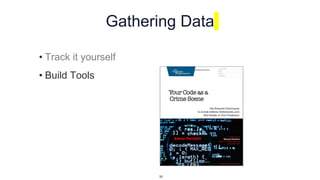Gathering Data
• Track it yourself
• Build Tools
33
 
