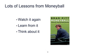 Lots of Lessons from Moneyball
• Watch it again
• Learn from it
• Think about it
60
 