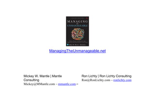 ManagingTheUnmanageable.net
Ron Lichty | Ron Lichty Consulting
Ron@RonLichty.com – ronlichty.com
Mickey W. Mantle | Mantle
Consulting
Mickey@MMantle.com – mmantle.com 61
 