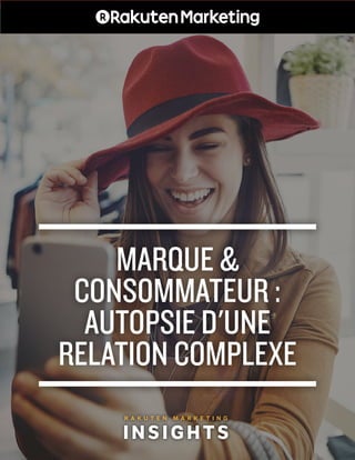 MARQUE &
CONSOMMATEUR :
AUTOPSIE D'UNE
RELATION COMPLEXE
 
