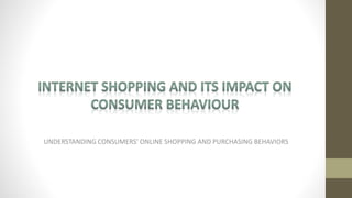 UNDERSTANDING CONSUMERS’ ONLINE SHOPPING AND PURCHASING BEHAVIORS
 