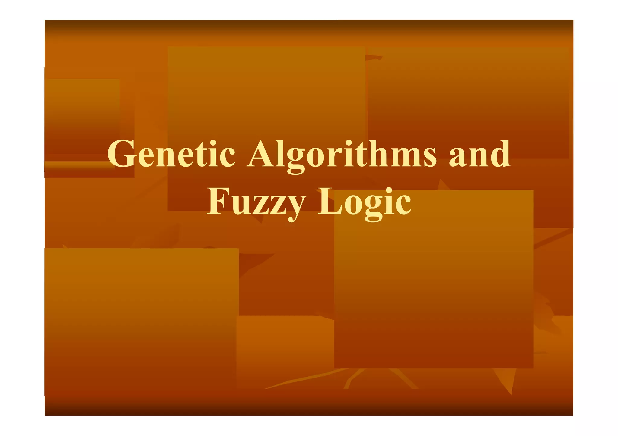 Genetic Algorithms and
Fuzzy Logic
 