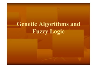 Genetic Algorithms and
Fuzzy Logic
 