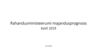 Rahandusministeerumi majandusprognoos
suvi 2019
9.9.2019
 