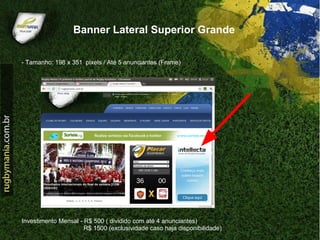 Banner Lateral Superior Grande

- Tamanho: 198 x 351 pixels / Até 5 anunciantes (Frame)




Investimento Mensal - R$ 500 ( dividido com até 4 anunciantes)
                      R$ 1500 (exclusividade caso haja disponibilidade)
 