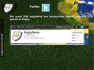 Twitter


São quase 2400 seguidores que acompanham notícias, placar e a
agenda do Rugby.
 