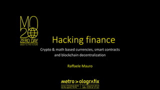 Hacking finance
Crypto & math based currencies, smart contracts
and blockchain decentralization
Raffaele Mauro
 
