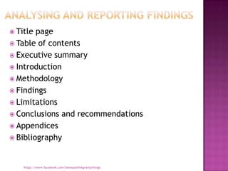  Title page
 Table of contents
 Executive summary
 Introduction
 Methodology
 Findings
 Limitations
 Conclusions and recommendations
 Appendices
 Bibliography



    https://www.facebook.com/ialwaysthinkprettythings
 
