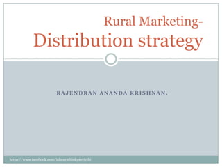 Rural Marketing-
             Distribution strategy

                          RAJENDRAN ANANDA KRISHNAN.




https://www.facebook.com/ialwaysthinkprettythi
ngs
 