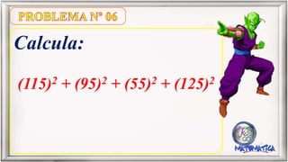 Calcula:
(115)2 + (95)2 + (55)2 + (125)2
 