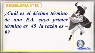 ¿Cuál es el décimo término
de una P.A. cuyo primer
término es 45 la razón es –
9?
 
