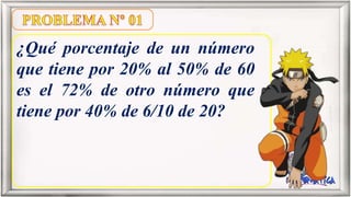 ¿Qué porcentaje de un número
que tiene por 20% al 50% de 60
es el 72% de otro número que
tiene por 40% de 6/10 de 20?
 