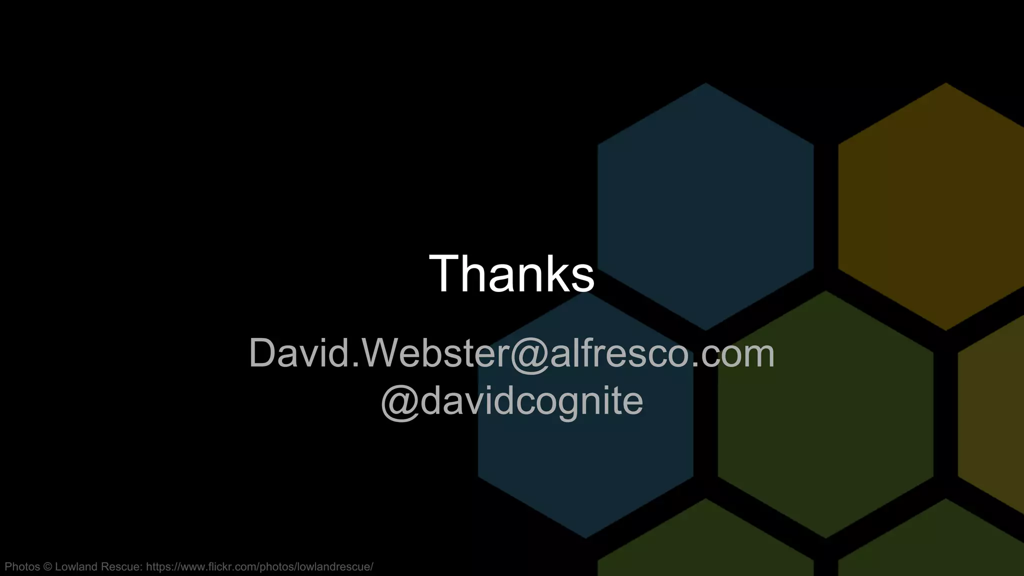 Thanks
David.Webster@alfresco.com
@davidcognite
Photos © Lowland Rescue: https://www.flickr.com/photos/lowlandrescue/
 