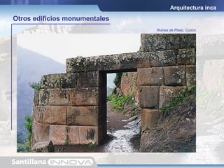 Arquitectura inca Impresionante fortaleza de Sacsayhuamán, Cusco. Centro administrativo de Vilcashuamán, Ayacucho. Ruinas de Pisac, Cusco. Otros edificios monumentales 