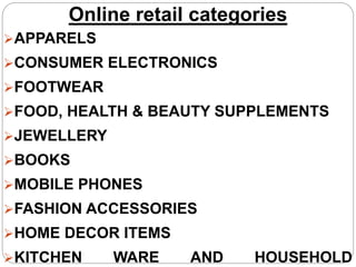 Online retail categories
APPARELS
CONSUMER ELECTRONICS
FOOTWEAR
FOOD, HEALTH & BEAUTY SUPPLEMENTS
JEWELLERY
BOOKS
M...
