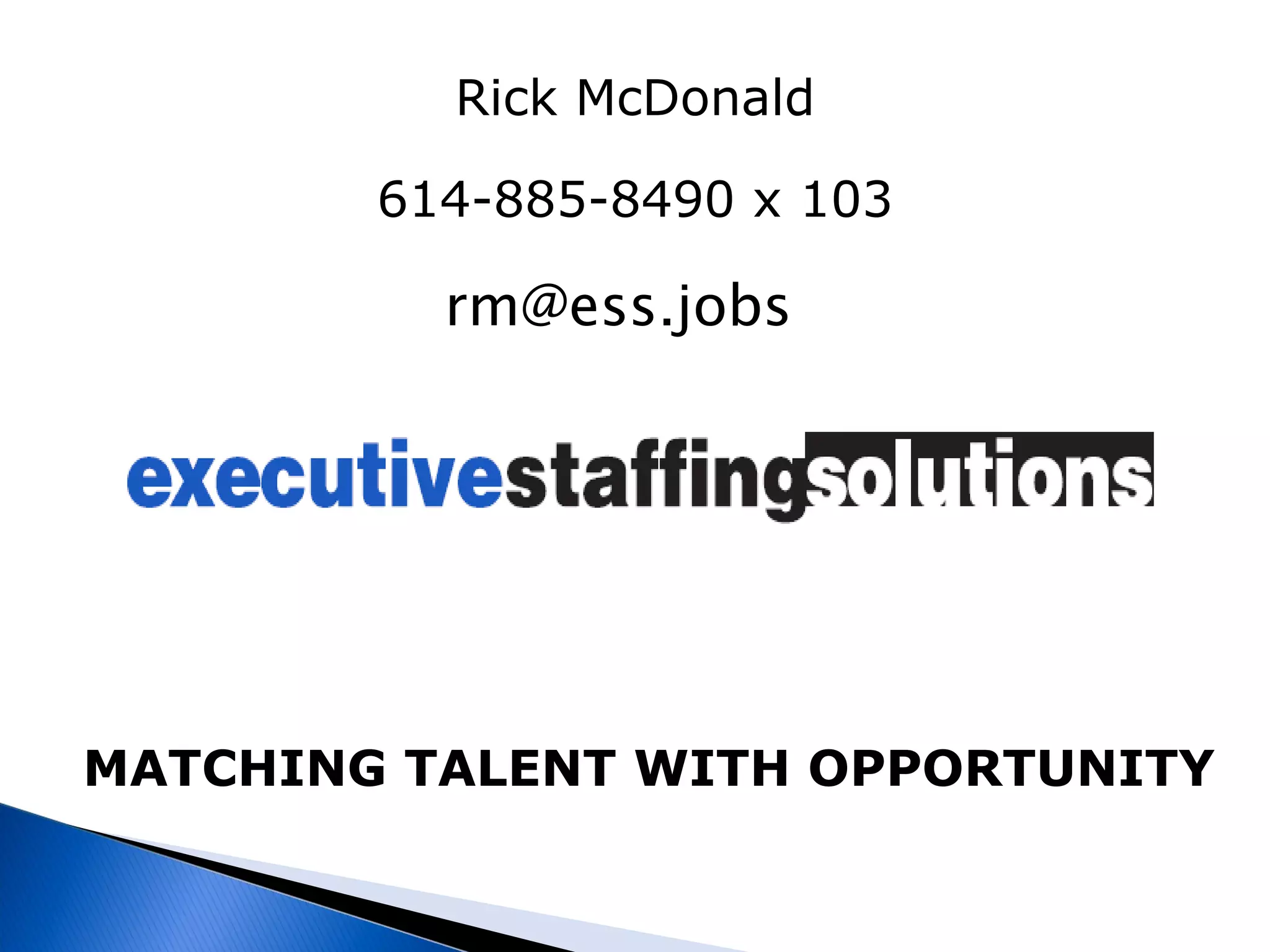 Rick McDonald 614-885-8490 x 103 [email_address] MATCHING TALENT WITH OPPORTUNITY 