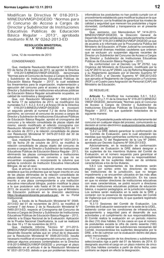 12

Normas Legales del 13.11.2013

Modifican la Directiva N° 018-2013MINEDU/VMGP-DIGEDD “Normas para
el Concurso de Acceso a Cargos de
Director y Subdirector de Instituciones
Educativas Públicas de Educación
Básica Regular - 2013”, aprobada
mediante R.M. N° 0262-2013-ED
RESOLUCIÓN MINISTERIAL
N° 0558-2013-ED
Lima, 12 de noviembre de 2013
CONSIDERANDO:
Que, mediante Resolución Ministerial N° 0262-2013ED de fecha 29 de mayo de 2013, se aprobó la Directiva
N° 018-2013-MINEDU/VMGP-DIGEDD, denominada
“Normas para el Concurso de Acceso a Cargos de Director
y Subdirector de Instituciones Educativas Públicas de
Educación Básica Regular – 2013”, la cual establece
los lineamientos para la organización, implementación y
ejecución del concurso para el acceso a los cargos de
Director y Subdirector de instituciones educativas públicas
de Educación Básica Regular actualmente ocupados, en
calidad de nombrados y designados;
Que, con Resolución Ministerial N° 0460-2013-ED
de fecha 17 de setiembre de 2013, se modiﬁcaron los
numerales 5.2.1, 6.2.2, 6.4.4 y el Anexo 04 de la Directiva
N° 018-2013-MINEDU/VMGP-DIGEDD e incorporó
un segundo párrafo al numeral 7.2 de dicha Directiva;
asimismo, se convocó al concurso de acceso a cargos de
Director y Subdirector de Instituciones Educativas Públicas
de Educación Básica Regular, aprobó el cronograma del
concurso y la relación consolidada de plazas objeto del
mismo; siendo modiﬁcado el referido cronograma con
Resolución Ministerial Nº 0501-2013-MINEDU/ED del 11
de octubre de 2013 y la relación consolidada de plazas
con Resolución Ministerial N° 0479-2013-ED del 30 de
setiembre de 2013;
Que, mediante Resolución Ministerial N° 0531-2013ED de fecha 29 de octubre de 2013, se modiﬁcó la
relación consolidada de plazas objeto del concurso de
acceso a cargos de Director y Subdirector de Instituciones
Educativas Públicas de Educación Básica Regular - 2013,
eliminando las plazas correspondientes a instituciones
educativas unidocentes, en convenio o que no se
encuentran ocupadas, e incorporando la columna que
señala la condición de Institución Educativa Intercultural
Bilingüe, de ser el caso;
Que, el artículo 4 de la resolución antes mencionada,
establece que los profesores que se hayan inscrito en una
de las plazas eliminadas de la relación consolidada de
plazas objeto del concurso; así como, los que se hayan
inscrito a una plaza correspondiente a una institución
educativa intercultural bilingüe, podrán modiﬁcar la plaza
a la que postularon solo hasta el 04 de noviembre de
2013, de acuerdo con el procedimiento que el Ministerio
de Educación publicará en la dirección electrónica
https://evaluaciondocente.perueduca.pe/, de su Portal
Institucional;
Que, a través de la Resolución Ministerial N° 05482013-ED del 01 de noviembre de 2013, se modiﬁcó el
numeral 7 del Anexo 2 de la Resolución Ministerial N°
0460-2013-ED, respecto al Cronograma del Concurso de
Acceso a Cargos de Director y Subdirector de Instituciones
Educativas Públicas de Educación Básica Regular – 2013,
referido a la Etapa Nacional de la Evaluación: Aplicación
de la Prueba Nacional Clasiﬁcatoria, la cual se realizará
los días 16 y 17 de noviembre de 2013;
Que, mediante Informe Técnico N° 011-2013MINEDU/VMGP-DIGEDD-DIED, la Dirección General de
Desarrollo Docente señala que en virtud de lo dispuesto
por la Resolución Ministerial N° 0548-2013-ED, resulta
necesario modiﬁcar el cronograma del concurso; así como,
adecuar algunos procesos contemplados en la Directiva
018-2013-MINEDU/VMGP-DIGEDD y prorrogar el plazo
establecido en el artículo 4 de la Resolución Ministerial
N° 0531-2013-ED, debido a que por problemas técnicos e

informáticos los postulantes no han podido cumplir con el
procedimiento establecido para modiﬁcar la plaza en la que
se inscribieron; con la ﬁnalidad de garantizar los niveles de
calidad y seguridad que merecen los postulantes y lograr
idoneidad, conﬁabilidad y transparencia en el presente
concurso;
Que, asimismo, con Memorándum Nº 1414-2013MINEDU/VMGP-DIGEDD, la Dirección General de
Desarrollo Docente señala que resulta pertinente modiﬁcar
la Directiva N° 018-2013-MINEDU/VMGP-DIGEDD ya que
de acuerdo a lo informado por la Procuraduría Pública del
Ministerio de Educación, el Poder Judicial ha concedido a
nivel nacional diversas medidas cautelares que ordenan
que se excluyan y/o suspendan algunas vacantes de
Director y/o Subdirector del Concurso de Acceso a Cargos
de Director y Subdirector de Instituciones Educativas
Públicas de Educación Básica Regular – 2013;
De conformidad con el Decreto Ley Nº 25762, Ley
Orgánica del Ministerio de Educación, modiﬁcado por la
Ley Nº 26510; la Ley Nº 29944, Ley de Reforma Magisterial
y su Reglamento aprobado por el Decreto Supremo Nº
004-2013-ED; y el Decreto Supremo Nº 006-2012-ED
que aprueba el Reglamento de Organización y Funciones
(ROF) y el Cuadro para Asignación de Personal (CAP) del
Ministerio de Educación;
SE RESUELVE:
Artículo 1.- Modiﬁcar los numerales 5.6.1, 5.8.2,
5.8.3. 6.3.13 y 7.11 de la Directiva N° 018-2013-MINEDU/
VMGP-DIGEDD, denominada “Normas para el Concurso
de Acceso a Cargos de Director y Subdirector de
Instituciones Educativas Públicas de Educación Básica
Regular – 2013”, los que quedarán redactados de la
siguiente manera:
“5.6.1 El postulante puede retirarse voluntariamente del
concurso en cualquier etapa del proceso, comunicando su
decisión al correo electrónico evaluaciondocente.retiros@
perueduca.gob.pe.”
“5.8.2 La DRE deberá garantizar la conformación de
los Comités de Evaluación, para lo cual adoptarán las
medidas que resulten pertinentes conforme a lo dispuesto
en el artículo 72 del Reglamento de la Ley Nº 29944,
aprobado por Decreto Supremo Nº 004-2013-ED.
Adicionalmente, en la resolución de conformación
del Comité de Evaluación la DRE deberá designar a
los suplentes de los miembros titulares del Comité de
Evaluación, en el número requerido para garantizar el
cumplimiento de los procesos bajo su responsabilidad.
Los cargos de los suplentes deben ser de similares
características a los de los titulares.
5.8.3 Los representantes de los directores serán
elegidos por sorteo entre los directores de todas
las instituciones de la jurisdicción, que no tengan
impedimento y se encuentren ubicados en las más altas
escalas magisteriales de la jurisdicción. En los casos
en que no existan directores de instituciones educativas
con esas características, se podrá recurrir a directores
de otras instituciones educativas públicas de educación
básica, o superior pedagógica, en la jurisdicción regional.
Los sorteos serán realizados en la sede de la DRE y
contarán con la presencia de representantes del Comité
de Vigilancia que corresponda, lo que quedará registrado
en un acta.”
“6.3.13 Sesiones del Comité de Evaluación. Los
Comités de Evaluación sesionarán en la sede de la UGEL,
debiendo contar con las condiciones de infraestructura,
equipamiento y seguridad para el desarrollo de sus
actividades y el cumplimiento de sus responsabilidades.
El Comité realiza la evaluación en un periodo máximo
de diez (10) días hábiles. En los casos en que el número
de postulantes exceda la cifra de ciento sesenta (160)
se procederá a realizar las subdivisiones necesarias del
Comité, incorporándose los suplentes designados por la
DRE, a ﬁn de culminar con la evaluación dentro del plazo
antes mencionado.”
“7.11 La designación de los directores y subdirectores
seleccionados rige a partir del 01 de febrero de 2014. El
designado asumirá el cargo en un plazo máximo de cinco
(05) días hábiles contados a partir de dicha fecha, caso
contrario se dejará sin efecto la designación.

 