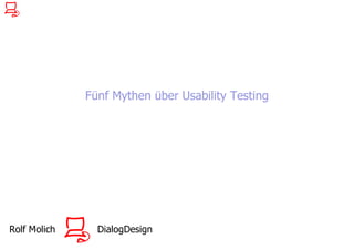 Fünf Mythen über Usability Testing




Rolf Molich     DialogDesign
 