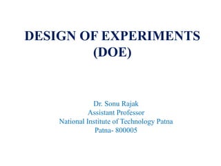 DESIGN OF EXPERIMENTS
(DOE)
Dr. Sonu Rajak
Assistant Professor
National Institute of Technology Patna
Patna- 800005
 