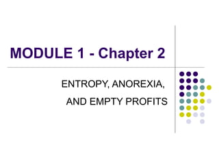 MODULE 1 - Chapter 2
ENTROPY, ANOREXIA,
AND EMPTY PROFITS
 