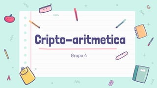 Cripto-aritmetica
Grupo 4
 