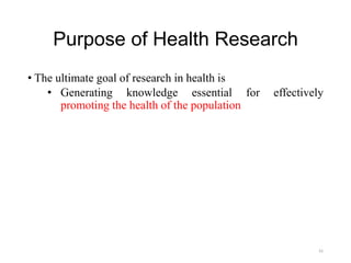 Purpose of Health Research
• The ultimate goal of research in health is
• Generating knowledge essential for effectively
promoting the health of the population
41
 