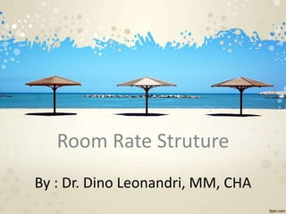 By : Dr. Dino Leonandri, MM, CHA
Room Rate Struture
 