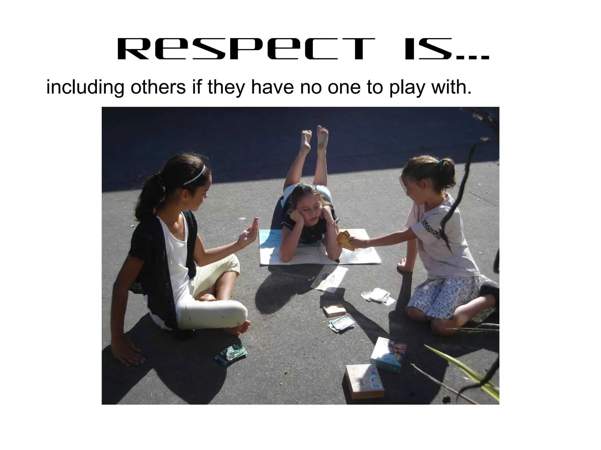 Respect is… including others if they have no one to play with.  