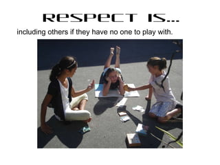 Respect is… including others if they have no one to play with.