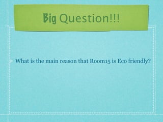 Big Question!!!


What is the main reason that Room15 is Eco friendly?
 
