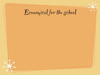 Economical for the school
 