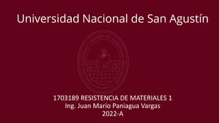 Universidad Nacional de San Agustín
1703189 RESISTENCIA DE MATERIALES 1
Ing. Juan Mario Paniagua Vargas
2022-A
 