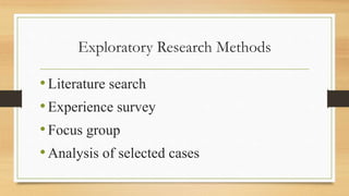 Exploratory Research Methods
•Literature search
•Experience survey
•Focus group
•Analysis of selected cases
 