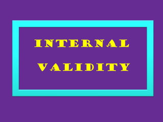Internal
Validity
 
