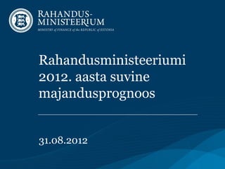 Rahandusministeeriumi
2012. aasta suvine
majandusprognoos


31.08.2012
 