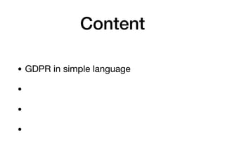 Content
• GDPR in simple language

• 

• 

•
 