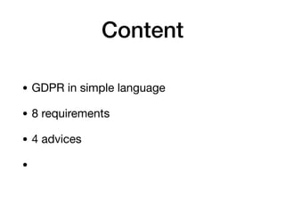 Content
• GDPR in simple language

• 8 requirements

• 4 advices

•
 
