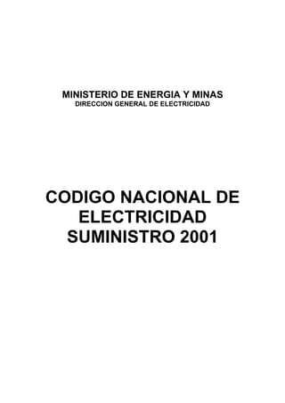 MINISTERIO DE ENERGIA Y MINAS
   DIRECCION GENERAL DE ELECTRICIDAD




CODIGO NACIONAL DE
   ELECTRICIDAD
  SUMINISTRO 2001
 