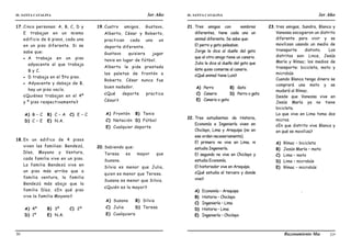 IE. SANTA CATALINA 3er Año IE. SANTA CATALINA 3er Año
LAMJ Razonamiento Matemático
30 31
17.Cinco personas: A, B, C, D y
E trabajan en un mismo
edificio de 6 pisos, cada una
en un piso diferente. Si se
sabe que:
 A trabaja en un piso
adyacente al que trabaja
B y C.
 D trabaja en el 5to piso.
 Adyacente y debajo de B,
hay un piso vacío.
¿Quiénes trabajan en el 4º
y º piso respectivamente?
A) B – C B) C – A C) E – C
D) C – E E) N.A.
18.En un edifico de 4 pisos
viven las familias: Bendezú,
Días, Moyano y Ventura,
cada familia vive en un piso.
La familia Bendezú vive en
un piso más arriba que a
familia ventura, la familia
Bendezú más abajo que la
familia Díaz. ¿En qué piso
vive la familia Moyano?
A) 4º B) 3º C) 2º
D) 1º E) N.A.
19.Cuatro amigos, Gustavo,
Alberto, César y Roberto,
practican cada uno un
deporte diferente.
Gustavo quisiera jugar
tenis en lugar de fútbol.
Alberto le pide prestada
las paletas de frontón a
Roberto. César nunca fue
buen nadador.
¿Qué deporte practica
César?
A) Frontón B) Tenis
C) Natación D) Fútbol
E) Cualquier deporte
20.Sabiendo que:
Teresa es mayor que
Susana.
Silvia es menor que Julia,
quien es menor que Teresa.
Susana es menor que Silvia.
¿Quién es la mayor?
A) Susana B) Silvia
C) Julia D) Teresa
E) Cualquiera
21. Tres amigos con nombres
diferentes, tiene cada uno un
animal diferente. Se sabe que:
El perro y gato peleaban.
Jorge le dice al dueño del gato
que el otro amigo tiene un canario.
Julio le dice al dueño del gato que
éste quiso comerse al canario.
¿Qué animal tiene Luis?
A) Perro B) Gato
C) Canario D) Perro o gato
E) Canario o gato
22. Tres estudiantes: de Historia,
Economía e Ingeniería viven en
Chiclayo, Lima y Arequipa (no en
ese orden necesariamente).
El primero no vive en Lima, ni
estudia Ingeniería.
El segundo no vive en Chiclayo y
estudia Economía.
El historiador vive en Arequipa.
¿Qué estudia el tercero y donde
vive?
A) Economía – Arequipa
B) Historia – Chiclayo
C) Ingeniería – Lima
D) Historia – Lima
E) Ingeniería – Chiclayo
23.tres amigas, Sandra, Blanca y
Vanessa escogieron un distrito
diferente para vivir y se
movilizan usando un medio de
transporte distinto. Los
distritos son: Lince, Jesús
María y Rímac; los medios de
transporte: bicicleta, moto y
microbús.
Cuando Blanca tenga dinero se
comprará una moto y se
mudará al Rímac.
Desde que Vanessa vive en
Jesús María ya no tiene
bicicleta.
La que vive en Lima toma dos
micros.
¿En que distrito vive Blanca y
en qué se moviliza?
A) Rímac – bicicleta
B) Jesús María – moto
C) Lima – moto
D) Lima – microbús
E) Rímac – microbús
.
 
