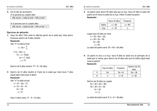 IE. SANTA CATALINA 3er Año IE. SANTA CATALINA 3er Año
LAMJ Razonamiento Matemático
48 49
3. Con el año de nacimiento:
Si la persona ya cumplió años
. Año nacim. + edad actual = Año actual .
Si la persona aun no cumple años
. Año nacim. + edad actual = Año actual – 1 .
Ejercicios de aplicación:
1. Hace 66 años Talía tenía la séptima parte de la edad que tiene ahora.
Entonces dentro de 5 años tendrá:
Resolución:
Sea “x” la edad actual:
x – 66 =
7
x
7 (x – 66) = x
7x – x = 7(66)
6x = 7 . (66)
x = 77
Dentro de 5 años tendrá: 77 + 5 = 83 años.
2. Dentro de 13 años tendré el triple de la edad que tenía hace 7 años
¿Qué edad tenía hace 4 años?
Resolución:
Sea “x” la edad actual:
x + 13 = 3(x – 7)
x + 13 = 3x – 21
2x = 34
x = 17
Hace 4 años tenía: 17 – 4 = 13 años.
3. Un padre tiene ahora 40 años más que su hijo. Hace 10 años la edad del
padre era 5 veces la edad de su hijo. Hallar la edad de padre.
Resolución:
Hace 10 años Presente
Padre x + 30 x + 40
Hijo x – 10 x
Luego hace 10 años se tiene
x + 30 = 5(x – 10)
x + 30 = 5x – 50
4x = 80
x = 20
La edad del padre será: 20 + 40 = 60 años.
4. Un padre le dice a su hijo: hace 8 años mi edad era el quíntuplo de la
edad que tu tenías, pero dentro de 10 años sólo será el doble ¿Qué edad
tiene el padre?
Resolución:
Hace 8 años Presente
Dentro de 10
años
P 5x 5x + 8 5x + 18
H x x + 8 x + 18
Dentro de 10 años se cumple:
5x + 18 = 2(x + 18)
5x + 18 = 2x + 36
3x = 18
x = 6
La edad del padre será: 5. 6 + 8 = 38 años
 