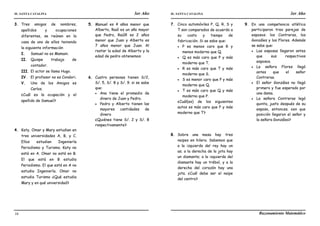 IE. SANTA CATALINA 3er Año IE. SANTA CATALINA 3er Año
LAMJ Razonamiento Matemático
16
3. Tres amigos de nombres,
apellidos y ocupaciones
diferentes, se reúnen en la
casa de uno de ellos teniendo
la siguiente información
I. Samuel no es Mamani.
II. Quispe trabaja de
contador.
III. El actor se llama Hugo.
IV. El profesor no es Condori.
V. Uno de los Amigos es
Carlos.
¿Cuál es la ocupación y el
apellido de Samuel?
4. Katy, Omar y Mary estudian en
tres universidades A, B, y C.
Ellos estudian Ingeniería
Periodismo y Turismo. Katy no
está en A. Omar no está en B.
El que está en B estudia
Periodismo. El que está en A no
estudia Ingeniería. Omar no
estudia Turismo ¿Qué estudia
Mary y en qué universidad?
5. Manuel es 4 años menor que
Alberto, Raúl es un año mayor
que Pedro, Raúlñ es 2 años
menor que Juan y Alberto es
7 años menor que Juan. Al
restar la edad de Alberto y la
edad de pedro obtenemos:
6. Cuatro personas tienen S/2,
S/. 5, S/. 8 y S/. 9. si se sabe
que:
 Ana tiene el promedio de
dinero de Juan y Pedro.
 Pedro y Alberto tienen las
mayores cantidades de
dinero
¿Quiénes tiene S/. 2 y S/. 8
respectivamente?
DPTO. DE PUBLICACIONES
“Manuel Scorza”
V.L.E.B.
7. Cinco automóviles P, Q, R, S y
T son comparados de acuerdo a
su costo y tiempo de
fabricación. Si se sabe que:
 P es menos caro que R y
menos moderno que Q.
 Q es más caro que P y más
moderno que T.
 R es más caro que T y más
moderno que S.
 S es menor caro que P y más
moderno que Q.
 T es más caro que Q y más
moderno que P.
¿Cuál(es) de los siguientes
autos es más caro que P y más
moderno que T?
8. Sobre una mesa hay tres
naipes en hilera. Sabemos que
a la izquierda del rey hay un
as; a la derecha de la jota hay
un diamante; a la izquierda del
diamante hay un trébol, y a la
derecha del corazón hay una
jota. ¿Cuál debe ser el naipe
del centro?
9. En una competencia atlética
participaron tres parejas de
esposos: los Contreras, los
Gonzáles y los Flores. Además
se sabe que:
 Las esposas llegaron antes
que sus respectivos
esposos.
 La señora Flores llegó
antes que el señor
Contreras.
 El señor Gonzáles no llegó
primero y fue esperado por
una dama.
 La señora Contreras legó
quinta, justo después de su
esposo, entonces. ¿en que
posición llegaron el señor y
la señora Gonzáles?
 