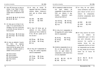 IE. SANTA CATALINA 3er Año IE. SANTA CATALINA 3er Año
LAMJ Razonamiento Matemático
76 77
8. Hace 45 horas que un reloj se
atrasa 3 min. Cada 5 horas.
¿Qué hora señalará el reloj
cuando sean en realidad 8 h 50
min.?
A) 8h 49’ B) 8h 23’ C) 8h 36’
D) 8h 45’ E) N.A.
9. Un reloj que se atrasa 6 min.
cada 2 h es sincronizado el 4
de Mayo a as 4 p.m. ¿cuál será
el próximo día que marcara la
hora exacta?
A) 14 de mayo B) 16 de mayo
C) 15 de mayo D) 12 de mayo
E) N.A.
10.Un reloj se adelanta 1 minuto
por hora. Se empieza
correctamente a las 12 del
medio día del día jueves 16 de
setiembre. ¿Cuándo volverá a
señalar la hora correcta?
A) 10 de octubre
B) 16 de octubre
C) 30 de Setiembre
D) 4 de octubre
E) N.A.
11.Un reloj se atrasa 15
segundos cada hora. ¿Cuántos
minutos deben transcurrir
para que se atrase media
hora?
A) 600 B) 6000
C) 720 D) 7200
E) N.A.
12.Ya hace 18 horas que se
adelanta un reloj ¿Cuánto
adelanta por hora si señala las
5 hrs. 25 min. cuando son 5
hrs. 16 min.?
A) 55 seg. B) 45 seg.
C) 30 seg. D) 24 seg.
E) N.A.
13.Un reloj de 5 campanadas en
8 seg. ¿En cuántos segundos
dará 10 campanadas?
A) 14 seg. B) 16 seg.
C) 18 seg. D) 20 seg.
E) N.A.
14.Un campanario señala las horas
con igual número de
campanadas. Si para indicar las
5:00 a.m. demora 6 seg.
¿Cuánto demorará para
indicará las 12:00 m.?
A) 14,5 seg. B) 16,5 seg.
C) 17,5 seg. D) 18,5 seg.
E) N.A.
15.Un reloj da 6 campanadas en
30 segundos ¿En cuánto tiempo
dará 12 campanadas?
A) 66 seg. B) 64 seg.
C) 65 seg. D) 75 seg.
E) N.A.
16.¿Cuántas campanadas da en un
día, un reloj que indica cada
hora con igual número de
campanadas y cada media hora
con una campanada?
A) 110 B) 120 C) 170
D) 180 E) N.A.
17.Un reloj de una iglesia,
suena solamente cada hora
para indicar la hora con el
número de campanadas.
¿Cuántas campanadas dará
en una semana?
A) 980 B) 1020
C) 1092 D) 1150
E) N.A.
18.Un reloj anuncia las horas
con un número de
campanadas igual a la hora
que está indicando, para
anunciar los cuartos y
medias horas da una
campanada ¿Cuál es el total
de campanadas que ha dado
el reloj desde las 10 horas
hasta las 12 horas 15
minutos?
A) 12 B) 14 C) 36
D) 40 E) N.A.
 