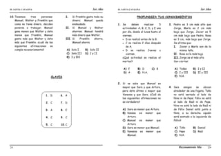 IE. SANTA CATALINA 3er Año IE. SANTA CATALINA 3er Año
LAMJ Razonamiento Matemático
24 25
10.Tenemos tres personas:
Manuel, Walter y Franklin que
como no tiene dinero, deciden
ponerse a trabajar. Manuel
gana menos que Walter y éste
menos que Franklin, Manuel
gasta más que Walter y éste
más que Franklin. ¿cuál de las
siguientes afirmaciones se
cumple necesariamente?
I. Si Franklin gasta todo su
dinero; Manuel queda
endeudado.
II. Si Manuel y Walter
ahorran; Manuel tendrá
más dinero que Walter.
III. Si Franklin ahorra,
Manuel ahorra
A) Solo I B) Solo II
C) Solo III D) I y II
E) I y III
CLAVES
1. D
2. C
3. A
4. C
5. C
6. A
7. D
8. E
9. C
10.C
PROFUNDIZA TUS CONOCIMIENTOS
1. Se deben realizar 5
actividades: A, B, C, D, y E una
por día, desde el lunes hasta el
viernes.
 D se realizó antes de la B.
 C se realiza 2 días después
de A.
 D se realiza Jueves o
viernes.
¿Qué actividad se realiza el
martes?
A) E B) D C) B
D) A E) N.A.
2. Si se sabe que Manuel es
mayor que Sara y que Arturo,
pero éste último s mayor que
Vanessa y que Sara. ¿Cuál de
las siguientes afirmaciones no
es verdadera?
A) Sara es menor que Arturo.
B) Vanesa es menor que
Arturo.
C) Manuel es menor que
Arturo.
D) Sara es menor que Manuel.
E) Vanessa es menor que
Manuel.
3. Pedro es 3 cm más alto que
Jorge, María es 2 cm más
baja que Jorge, Javier es 5
cm más bajo que Pedro. Rosa
es 3 cm, más baja que Jorge.
Se afirma que:
I. Javier y María son de la
misma talla.
II. Rosa es la más baja
III.Jorge es el más alto
Son ciertas:
A) Todas B) I y II
C) I y III D) II y III
E) N.A.
4. Seis amigos se ubican
alrededor de una fogata. Toño
no está sentado al lado de
Nino ni de Pepe; Félix no está
al lado de Raúl ni de Pepe.
Nino no está la lado de Raúl ni
de Félix Daniel está junto a
Nino, a su derecha. ¿quién
está sentado a la izquierda de
Félix?
A) Toño B) Daniel
C) Pepe D) Raúl
E) N.A.
 