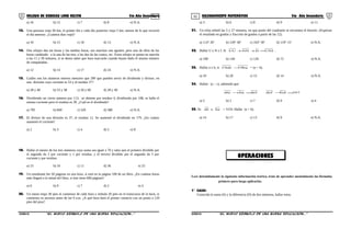 01 02
OPERACIONES
COLEGIO DE CIENCIAS LORD KELVIN 5to Año Secundaria RAZONAMIENTO MATEMÁTICO 5to Año Secundaria
a) 16 b) 12 c) 7 d) 8 e) N.A.
13. Una persona viaja 50 km, el primer día y cada día posterior viaja 5 km. menos de lo que recorrió
el día anterior. ¿Cuántos días viajó?
a) 10 b) 15 c) 18 d) 13 e) N.A.
14. Dos relojes dan las horas y las medias horas, sus marchas son iguales; pero uno de ellos da las
horas cambiado: a la una da las tres; a las dos da las cuatro, etc. Estos relojes se ponen en marcha
a las 11 y 59 minutos, si se desea saber que hora marcarán cuando hayan dado el mismo número
de campanadas.
a) 12 b) 14 c) 17 d) 24 e) N.A.
15. Cuáles son los números enteros menores que 200 que pueden servir de dividendo y divisor, en
una división cuyo cociente es 53 y el residuo 37?
a) 28 y 40 b) 53 y 38 c) 20 y 60 d) 28 y 40 e) N.A.
16. Dividiendo un cierto número por 113, se obtiene por residuo 4, dividiendo por 108, se halla el
mismo cociente pero el residuo es 39. ¿Cuál es el dividendo?
a) 795 b) 840 c) 520 d) 380 e) N.A.
17. El divisor de una división es 37, el residuo 12. Se aumentó el dividendo en 179. ¿En cuánto
aumentó el cociente?
a) 2 b) 3 c) 4 d) 5 e) 8
18. Hallar el menor de los tres números cuya suma sea igual a 70 y tales que el primero dividido por
el segundo da 2 por cociente y 1 por residuo, y el tercero dividido por el segundo da 3 por
cociente y por residuo.
a) 15 b) 10 c) 11 d) 36 e) 23
19. Un estudiante lee 50 páginas en una hora, si está en la página 100 de un libro. ¿En cuántas horas
más llegará a la mitad del libro, si éste tiene 600 páginas?
a) 6 b) 9 c) 7 d) 2 e) 4
20. Un mono trepa 30 pies al comienzo de cada hora y resbala 20 pies en el transcurso de la hora, si
comienza su ascenso antes de las 9 a.m. ¿A qué hora hará el primer contacto con un punto a 120
pies del piso?
a) 3 b) 6 c) 8 d) 9 e) 11
21. Un reloj señaló las 5 y 27 minutos, en que punto del cuadrante se encuentra el horario. (Expresar
el resultado en grados y fracción de grados a partir de las 12).
a) 114° 20’ b) 120° 40’ c) 163° 30’ d) 119° 15’ e) N.A.
22. Hallar U x N x I. Si UNIIINNUU =++ .
a) 198 b) 140 c) 120 d) 72 e) N.A.
23. Hallar a x b, si ba19ab19 − = (a + b).
a) 10 b) 20 c) 15 d) 14 e) N.A.
24. Hallar: (a – c), sabiendo que:
defcbaabc =− 297feddef =−
a) 5 b) 2 c) 7 d) 9 e) 4
25. Si: baxab = 3154. Hallar (a + b).
a) 14 b) 17 c) 13 d) 9 e) N.A.
Leer detenidamente la siguiente información teórica, trate de aprender mentalmente las fórmulas
primero para luego aplicarlas.
1° CASO:
Conocida la suma (S) y la diferencia (D) de dos números, hallar estos.
S5RM31B “El nuevo símbolo de una buena educación...” S5RM31B “El nuevo símbolo de una buena educación...”
 