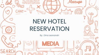 NEW HOTEL
RESERVATION
By : Dino Leonandri
 