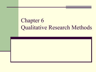 Chapter 6
Qualitative Research Methods
 